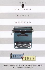 book cover of The Anchor Essay Annual : The Best of 1997 by Phillip Lopate