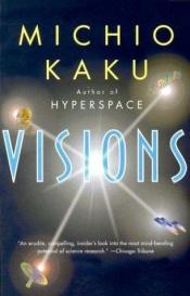 book cover of Visions : How Science Will Revolutionize the 21st Century by Michio Kaku