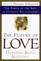 book cover of The Future of Love : The Power of the Soul in Intimate Relationships by Daphne Rose Kingma