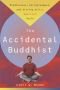 The accidental Buddhist: Mindfulness, enlightenment, and sitting still American style