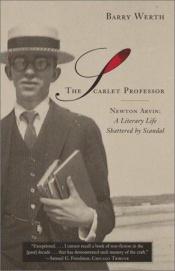 book cover of The Scarlet Professor: Newton Arvin - A Literary Life Shattered by Scandal by Barry Werth