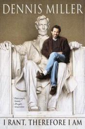 book cover of I Rant, Therefore I Am by Dennis Miller