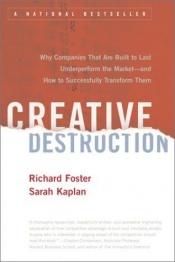 book cover of Creative Destruction: Why Companies That Are Built to Last Underperform the Market--And How to Successfully Transform Them by Richard N. Foster