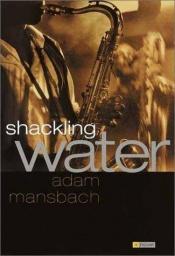 book cover of Shackling water by Adam Mansbach
