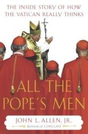 book cover of All The Pope's Men The Inside Story Of How The Vatican Really Thinks by John L. Allen, Jr.
