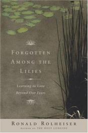 book cover of Forgotten Among the Lilies : Learning to Love Beyond Our Fears by Ronald Rolheiser