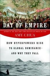 book cover of Day of Empire: How Hyperpowers Rise to Global Dominance--and Why They Fall by Amy Chua