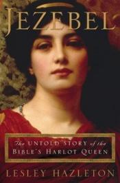 book cover of Jezebel: The Untold Story of the Bible's Harlot Queen by Lesley Hazleton