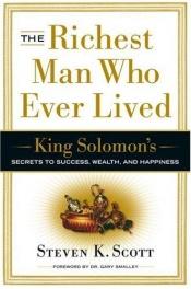 book cover of The Richest Man Who Ever Lived: King Solomon's Secrets to Success, Wealth, and Happiness by Steven K. Scott