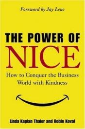 book cover of The Power of Nice: How to Conquer the Business World With Kindness by Linda Kaplan Thaler