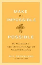 book cover of Make the Impossible Possible: One Man's Crusade to Inspire Others to Dream Bigger and Achieve the Extraordinary by Bill Strickland