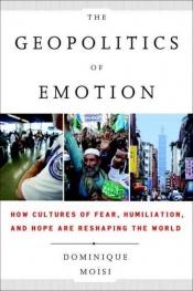 book cover of De geopolitiek van emotie : hoe culturen van angst, vernedering en hoop de wereld veranderen by Dominique Moisi