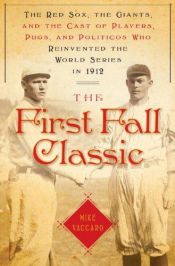 book cover of The First Fall Classic: The Red Sox, the Giants, and the Cast of Players, Pugs, and Politicos Who Reinvented the World Series in 1912 by Mike Vaccaro