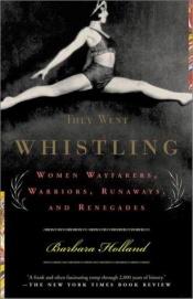 book cover of They went whistling : women wayfarers, warriors, runaways, and renegades by Barbara Holland