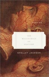 book cover of The Melancholy of Anatomy by Shelley Jackson