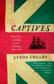 book cover of Captives : Britain, Empire, and the World, 1600-1850 by Linda Colley
