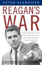 book cover of Reagan's War: The Epic Story of His Forty-Year Struggle and Final Triumph Over Communism by Peter Schweizer