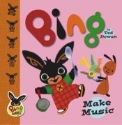 book cover of Bing: Make Music (Bing Bunny) by Ted Dewan