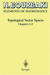 book cover of Topological Vectors Spaces: Elements of Mathematics by Nicolas Bourbaki