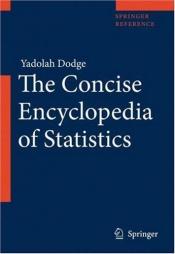 book cover of The Concise Encyclopedia of Statistics (Springer Reference) by Yadolah Dodge