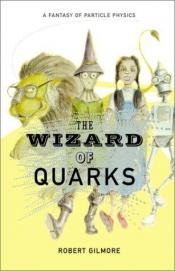 book cover of The Wizard of Quarks: A Fantasy of Particle Physics by Robert Gilmore