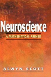 book cover of Neuroscience : a mathematical primer by Alwyn Scott