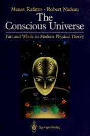 book cover of The conscious universe : parts and wholes in physical reality by Menas Kafatos