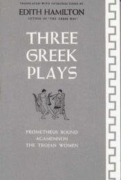 book cover of Three Greek Plays: Prometheus Bound, Agamemnon, the Trojan Women by Edith Hamilton