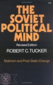 book cover of The Soviet Political Mind: Stalinism and Post-Stalin Change by Robert C. Tucker