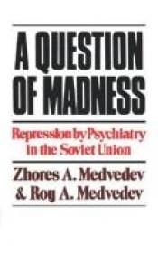 book cover of A Question of Madness: Repression By Psychiatry in the Soviet Union by Schores Alexandrowitsch Medwedew