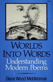 book cover of Worlds into words : understanding modern poems by Diane Middlebrook