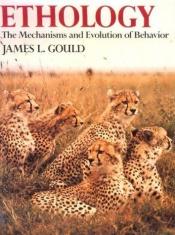 book cover of Ethology: The Mechanisms and Evolution of Behavior by James L. Gould