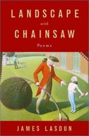 book cover of Landscape with Chainsaw by James Lasdun