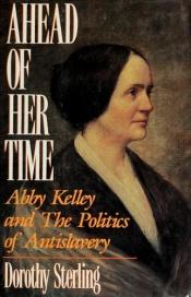 book cover of Ahead of Her Time: Abby Kelly and the Politics of Antislavery by Dorothy Sterling