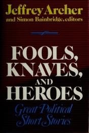 book cover of Fools, Knaves, and Heroes: Great Political Short Stories by Jeffrey Archer