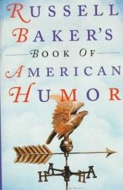 book cover of Russell Bakers Book Of American Humour by Russell Baker