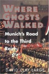 book cover of Where Ghosts Walked: Munich's Road To The Third Reich by David Clay Large