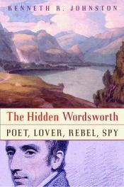 book cover of The Hidden Wordsworth: Poet, Lover, Rebel, Spy by Kenneth R. Johnston