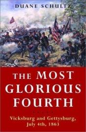 book cover of The Most Glorious Fourth: Vicksburg and Gettysburg, July 4th, 1863 by Duane P. Schultz