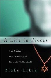 book cover of A Life in Pieces: The Making and Unmaking of Binjamin Wilkomirski by Blake Eskin