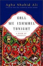 book cover of Call me Ishmael tonight by Agha Shahid Ali