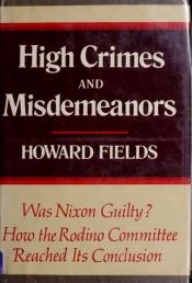 book cover of High Crimes and Misdemeanors: Was Nixon Guilty? How the Rodino Committee Reached Its Conclusion by Howard Fields