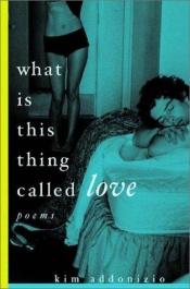 book cover of What Is This Thing Called Love by Kim Addonizio