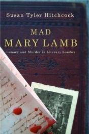 book cover of Mad Mary Lamb: Lunacy and Murder in Literary London by Susan Tyler Hitchcock