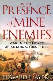 book cover of In the Presence of Mine Enemies: War in the Heart of America, 1859–1863 by Edward L. Ayers