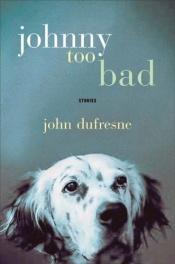 book cover of Johnny Too Bad by John Dufresne