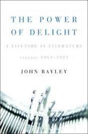 book cover of The Power of Delight: A Lifetime in Literature: Essays 1962-2002 by John Bayley