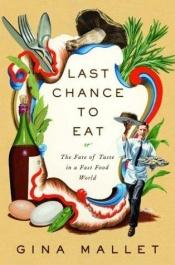 book cover of Last Chance To Eat: The Fate Of Taste In A Fast Food World by Gina Mallet
