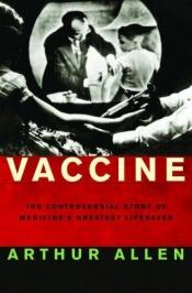 book cover of Vaccine: The Controversial Story of Medicine's Greatest Lifesaver by Arthur Allen