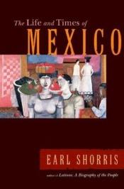 book cover of The life and times of Mexico by Earl Shorris